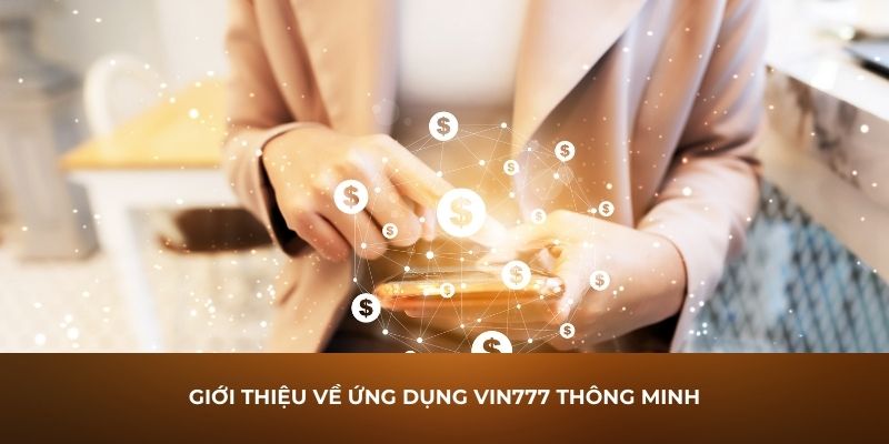 Giới thiệu về ứng dụng Vin777 thông minh