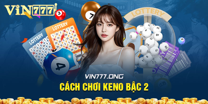 Cách chơi keno bậc 2 chi tiết với 3 bước đơn giản