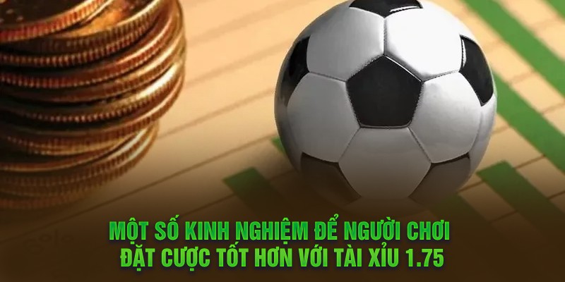 Một số kinh nghiệm để người chơi đặt cược tốt hơn với Tài Xỉu 1.75