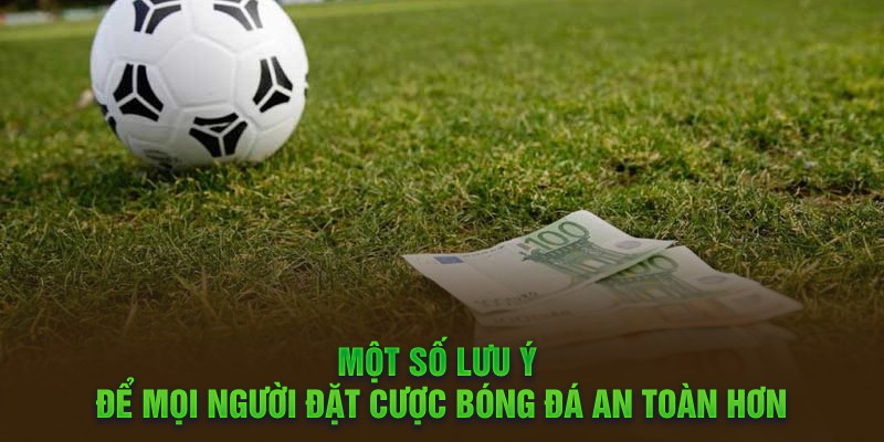 Một số lưu ý để mọi người đặt cược bóng đá an toàn hơn