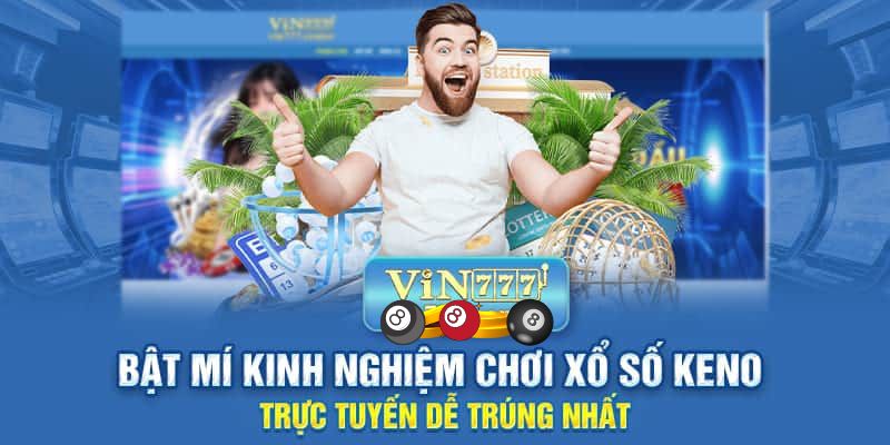 Chia sẻ kinh nghiệm giúp chơi Keno bậc 1 hiệu quả hơn