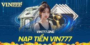 Nạp tiền Vin777 - Thao tác siêu nhanh, tiện lợi cho hội viên