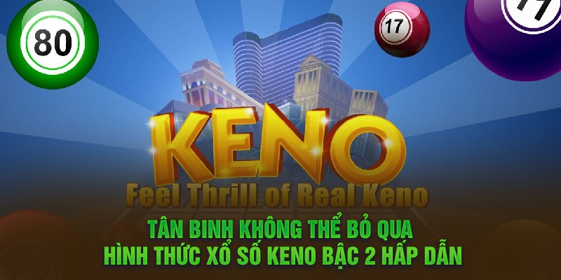 Tân binh không thể bỏ qua hình thức xổ số keno bậc 2 hấp dẫn