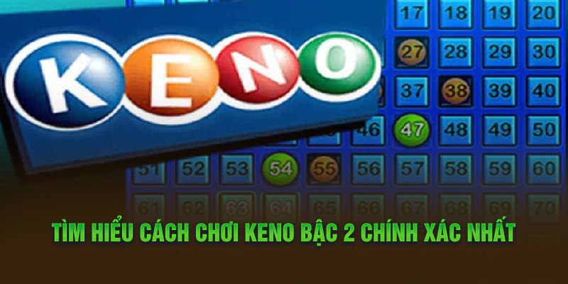 Tìm hiểu cách chơi keno bậc 2 chính xác nhất