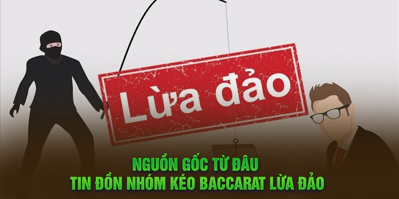 Tin đồn nhóm kéo Baccarat lừa đảo đúng hay sai?