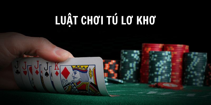 Chi tiết luật chơi trong bài tú lơ khơ là gì 