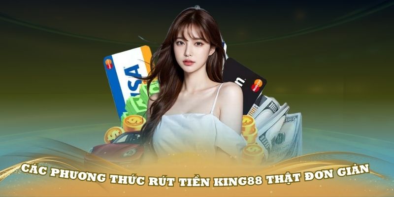 Các phương thức rút tiền King88 thật đơn giản